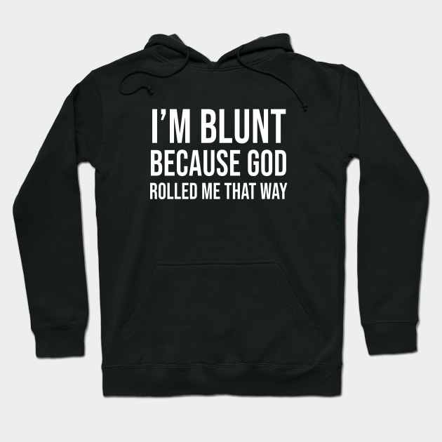 I'm Blunt Because God Rolled Me That Way Hoodie by Periaz